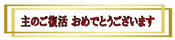 主の御復活 おめでとうございます